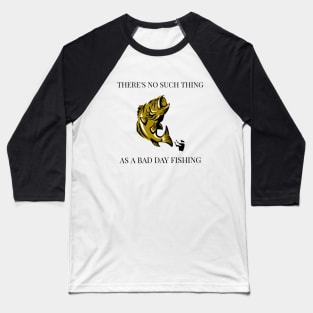 There’s No Such Thing as a Bad Day Fishing Baseball T-Shirt